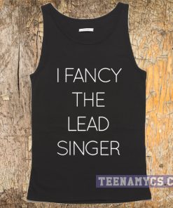 I fancy the lead singer tank top