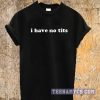 I Have No Tits Tee