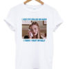 I just eye rolled so hard I think I hurt myself t-shirt