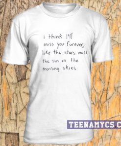 I think I'll miss you forever, Lana Del Rey lyrics T-shirt