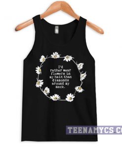 I'd rather wear flowers in my hair than diamonds around my neck Tanktop