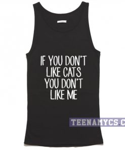 If you don't like cats you don't like me tank top