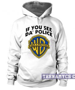 If you see da police warn a brother Hoodie