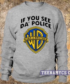 If you see da police warn a brother Sweatshirt