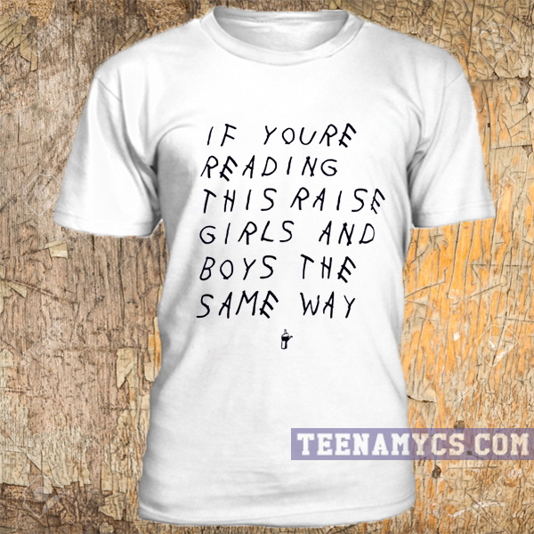 If youre reading this raise girls and boys the same way t-shirt