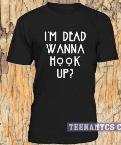 I'm dead wanna hook up unisex T-shirt