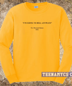 I'm going to hell anyways Sweatshirt