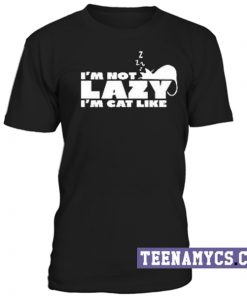 I'm not lazy, I'm cat like unisex T-Shirt