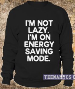 I'm not lazy, I'm on energy saving mode sweatshirt