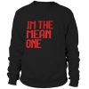 I'm the mean one Sweatshirt