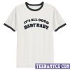 It's all good baby baby T-shirt