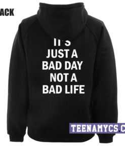 It's just a bad day not a bad life hoodie