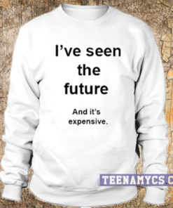 I've seen the future sweatshirt