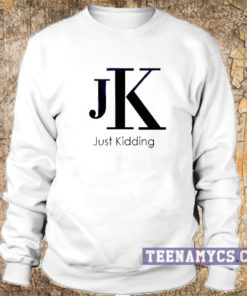 JK Just Kidding Sweatshirt