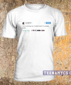 Lana del rey tweet You boring me to death T Shirt