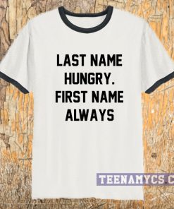 Last name hungry, first name always ringer T-shirt