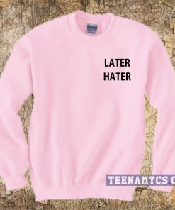 Later Hater Sweatshirt