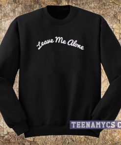 Leave Me Alone Sweatshirt