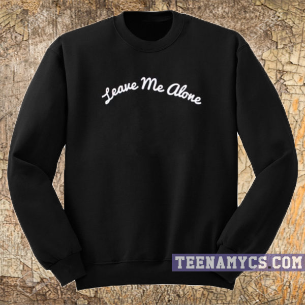 Leave Me Alone Sweatshirt