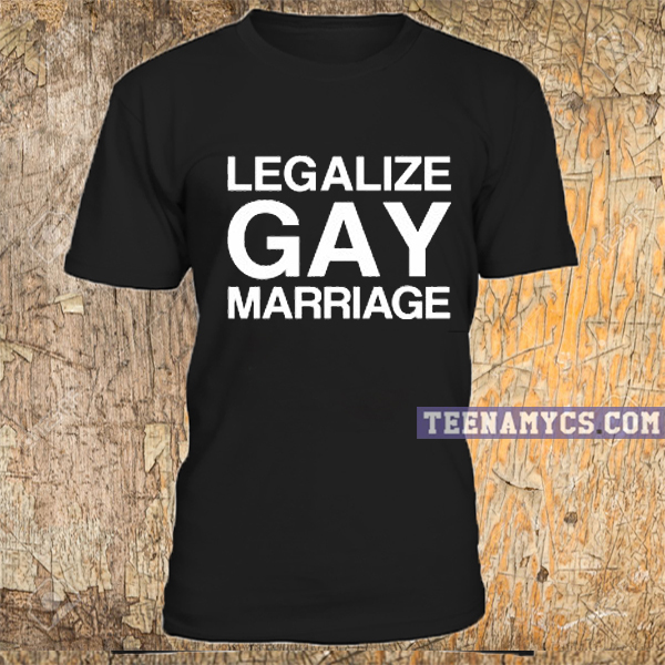 legalize gay shirt