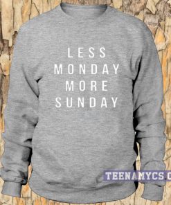 Less Monday More Sunday Sweatshirt
