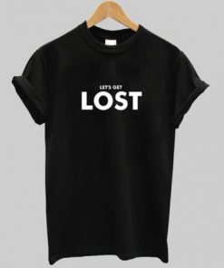 Let's Get Lost T-shirt