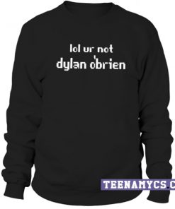 Lol ur not dylan o'brien Sweatshirt