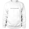 Lol ur not justin bieber sweatshirt