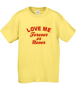 Love me forever or never T-shirt