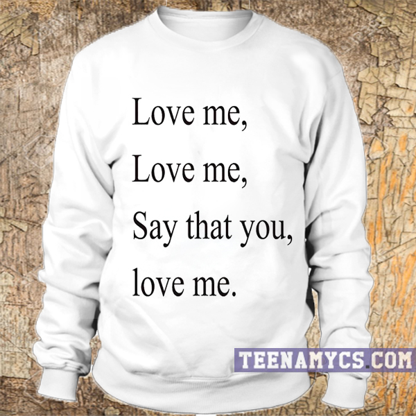 Love Me, Say That You Love Me Sweatshirt