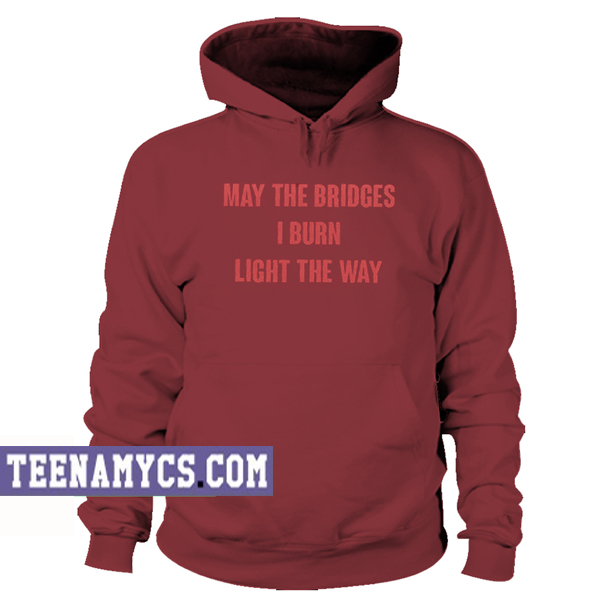 May the bridges I burn light the way Hoodie