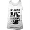 Me Jealous Of You? Bless Your Delusional Heart Tank Top