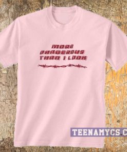 More Dangerous Than I Look T-shirt
