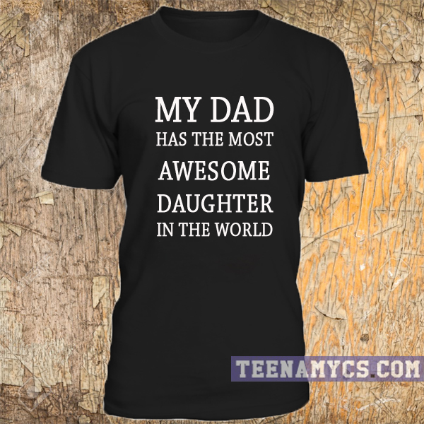 My dad has the most awesome daughter t-shirt