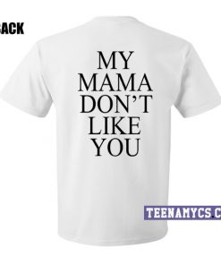 My mama don't like you t-shirt