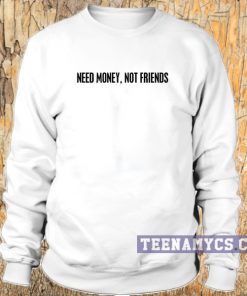 Need Money Not Friends Sweatshirt