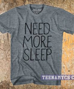 Need More Sleep t-shirt