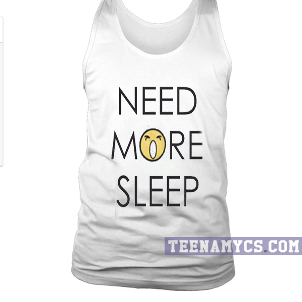 Need more sleep tanktop teenamycs