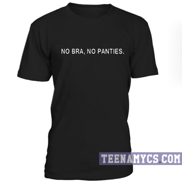 No bra, no panties unisex t-shirt - teenamycs