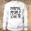 Normal People Scare Me Sweatshirt