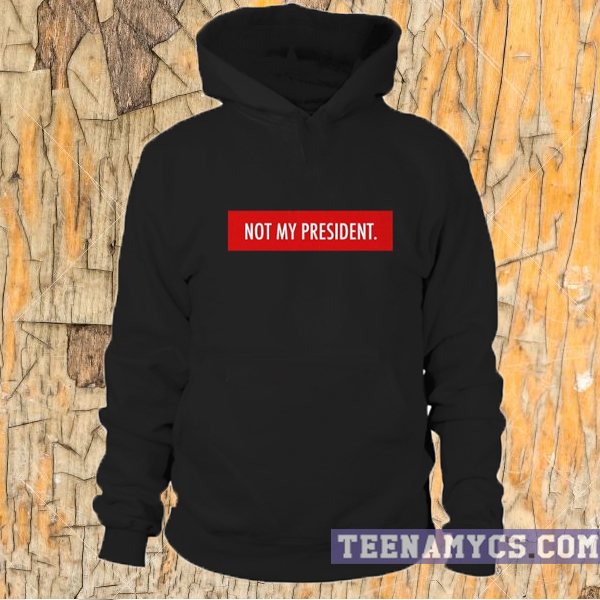 Not My President Hoodie
