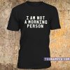 Not a morning person T Shirt