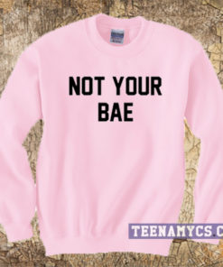Not your BAE sweatshirt