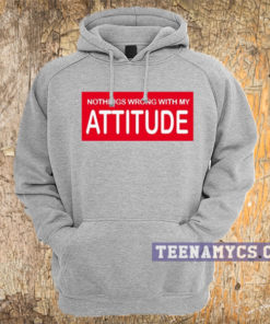 Nothings wrong with my attitude Hoodie