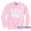 On Wednesdays We Wear Pink Sweatshirt
