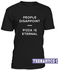 People disappoint Pizza is eternal T-Shirt