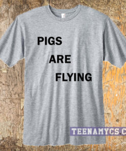 Pigs are flying t-shirt