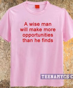Pink A wise man make more opportunities t-shirt
