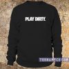 Play Dirty Sweatshirt