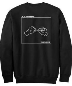 Play for keeps trust no one sweatshirt